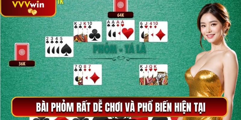 Bài phỏm rất dễ chơi và cực kỳ phổ biến hiện tại